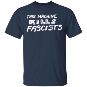 This Machine Kills Fascists T Shirts 11