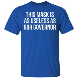 This Mask Is As Useless As Our Governor T-Shirts, Hoodies, Sweater 2 This Mask Is As Useless As Our Governor T Shirts Hoodies Sweater 11