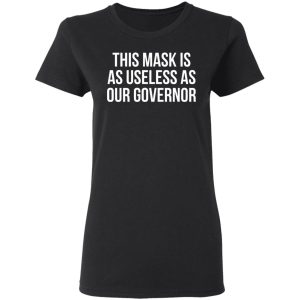 This Mask Is As Useless As Our Governor T-Shirts, Hoodies, Sweater 4 This Mask Is As Useless As Our Governor T Shirts Hoodies Sweater 13