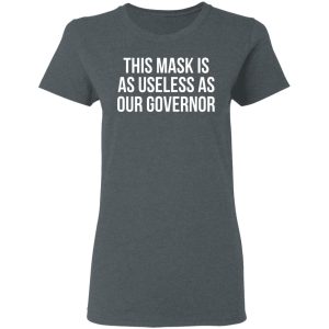 This Mask Is As Useless As Our Governor T-Shirts, Hoodies, Sweater 5 This Mask Is As Useless As Our Governor T Shirts Hoodies Sweater 2