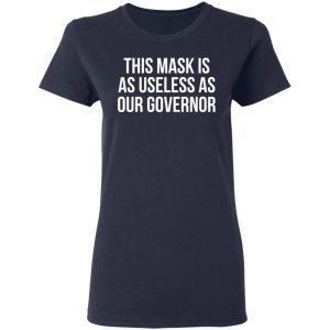 This Mask Is As Useless As Our Governor T-Shirts, Hoodies, Sweater 6 This Mask Is As Useless As Our Governor T Shirts Hoodies Sweater 3