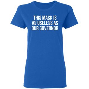 This Mask Is As Useless As Our Governor T-Shirts, Hoodies, Sweater 7 This Mask Is As Useless As Our Governor T Shirts Hoodies Sweater 4