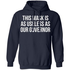 This Mask Is As Useless As Our Governor T-Shirts, Hoodies, Sweater 10 This Mask Is As Useless As Our Governor T Shirts Hoodies Sweater 7
