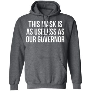 This Mask Is As Useless As Our Governor T-Shirts, Hoodies, Sweater 11 This Mask Is As Useless As Our Governor T Shirts Hoodies Sweater 8