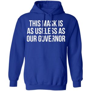 This Mask Is As Useless As Our Governor T-Shirts, Hoodies, Sweater 12 This Mask Is As Useless As Our Governor T Shirts Hoodies Sweater 9