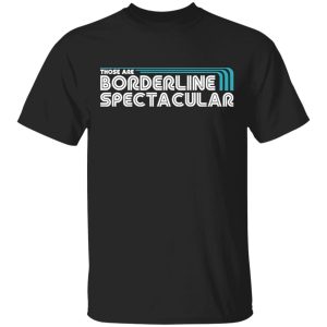 Those Are Borderline Spectacular T Shirts Hoodies Sweatshirt 1