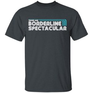 Those Are Borderline Spectacular T-Shirts, Hoodies, Sweatshirt 1 Those Are Borderline Spectacular T Shirts Hoodies Sweatshirt 10