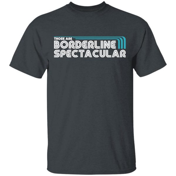 Those Are Borderline Spectacular T-Shirts, Hoodies, Sweatshirt