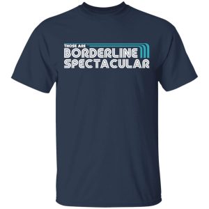 Those Are Borderline Spectacular T-Shirts, Hoodies, Sweatshirt 2 Those Are Borderline Spectacular T Shirts Hoodies Sweatshirt 11