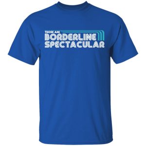 Those Are Borderline Spectacular T-Shirts, Hoodies, Sweatshirt 3 Those Are Borderline Spectacular T Shirts Hoodies Sweatshirt 12