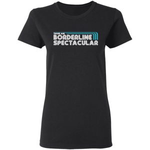 Those Are Borderline Spectacular T-Shirts, Hoodies, Sweatshirt 4 Those Are Borderline Spectacular T Shirts Hoodies Sweatshirt 13