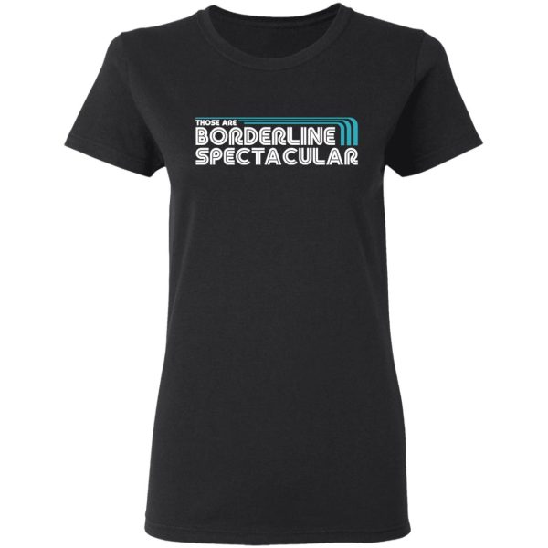 Those Are Borderline Spectacular T-Shirts, Hoodies, Sweatshirt