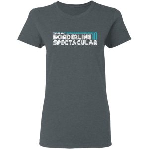 Those Are Borderline Spectacular T-Shirts, Hoodies, Sweatshirt 5 Those Are Borderline Spectacular T Shirts Hoodies Sweatshirt 2