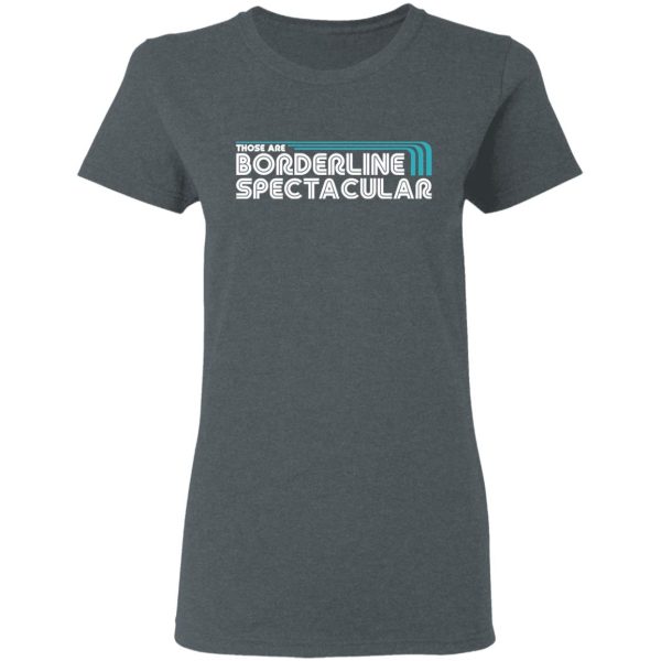 Those Are Borderline Spectacular T-Shirts, Hoodies, Sweatshirt