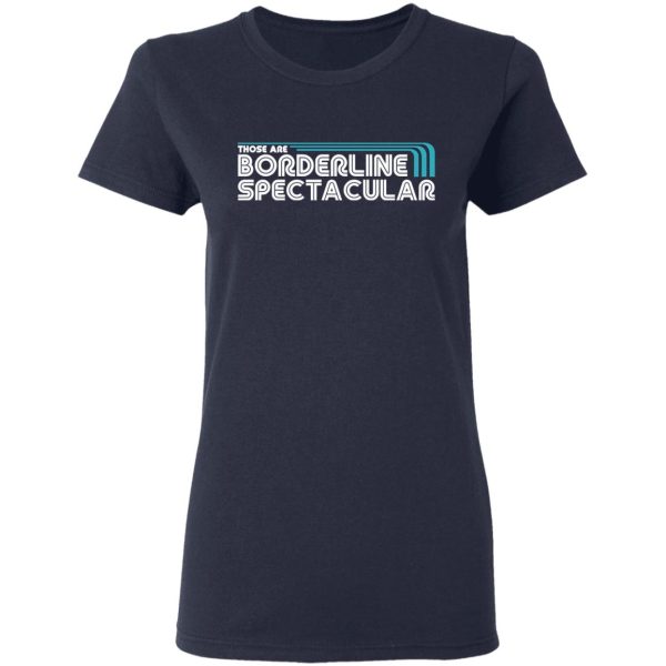 Those Are Borderline Spectacular T-Shirts, Hoodies, Sweatshirt