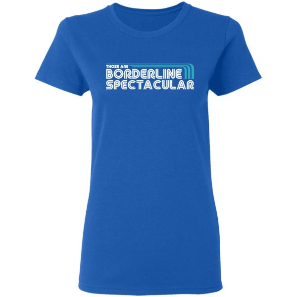 Those Are Borderline Spectacular T-Shirts, Hoodies, Sweatshirt