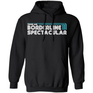 Those Are Borderline Spectacular T-Shirts, Hoodies, Sweatshirt 9 Those Are Borderline Spectacular T Shirts Hoodies Sweatshirt 6