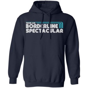 Those Are Borderline Spectacular T-Shirts, Hoodies, Sweatshirt 10 Those Are Borderline Spectacular T Shirts Hoodies Sweatshirt 7