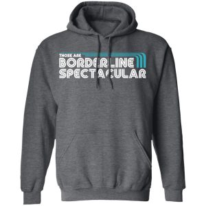 Those Are Borderline Spectacular T-Shirts, Hoodies, Sweatshirt 11 Those Are Borderline Spectacular T Shirts Hoodies Sweatshirt 8