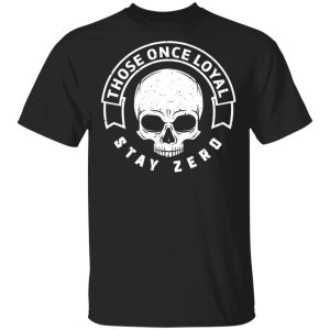 Those Once Loyal Stay Zero T Shirts Hoodies Sweater 1