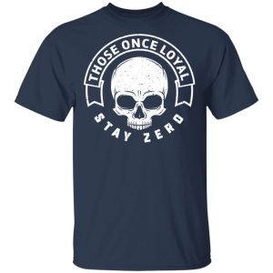 Those Once Loyal Stay Zero T-Shirts, Hoodies, Sweater 2 Those Once Loyal Stay Zero T Shirts Hoodies Sweater 11