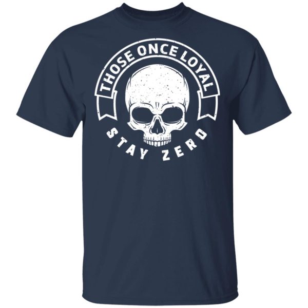 Those Once Loyal Stay Zero T-Shirts, Hoodies, Sweater