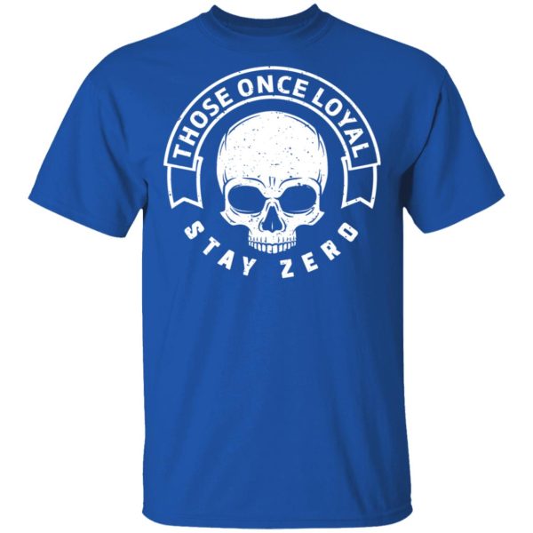 Those Once Loyal Stay Zero T-Shirts, Hoodies, Sweater