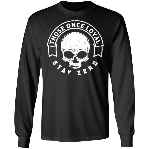 Those Once Loyal Stay Zero T-Shirts, Hoodies, Sweater