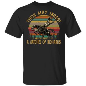 Thou May Ingest A Satchel Of Richards Shirt Thou May Ingest A Satchel Of Richards Shirt