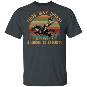 Thou May Ingest A Satchel Of Richards Shirt Thou May Ingest A Satchel Of Richards Shirt