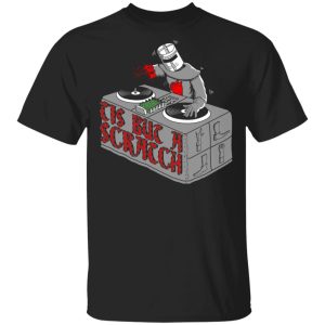 Tis But A Scratch Shirt Tis But A Scratch Shirt