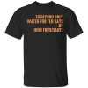 To Record Only Water For Ten Days By John Frusciante T-Shirts, Hoodies, Sweatshirt
