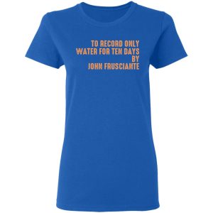 To Record Only Water For Ten Days By John Frusciante T-Shirts, Hoodies, Sweatshirt 7 To Record Only Water For Ten Days By John Frusciante T Shirts Hoodies Sweatshirt 4