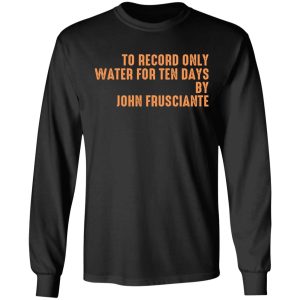 To Record Only Water For Ten Days By John Frusciante T-Shirts, Hoodies, Sweatshirt 8 To Record Only Water For Ten Days By John Frusciante T Shirts Hoodies Sweatshirt 5