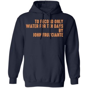 To Record Only Water For Ten Days By John Frusciante T-Shirts, Hoodies, Sweatshirt 10 To Record Only Water For Ten Days By John Frusciante T Shirts Hoodies Sweatshirt 7