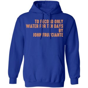 To Record Only Water For Ten Days By John Frusciante T-Shirts, Hoodies, Sweatshirt 12 To Record Only Water For Ten Days By John Frusciante T Shirts Hoodies Sweatshirt 9