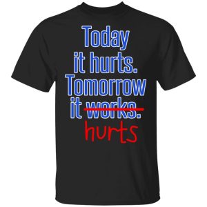Today Is Hurts Tomorrow It Hurts T-Shirts, Hoodies, Sweatshirt Today Is Hurts Tomorrow It Hurts T-Shirts, Hoodies, Sweatshirt
