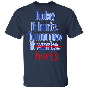 Today Is Hurts Tomorrow It Hurts T-Shirts, Hoodies, Sweatshirt 2 Today Is Hurts Tomorrow It Hurts T Shirts Hoodies Sweatshirt 11