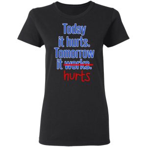 Today Is Hurts Tomorrow It Hurts T-Shirts, Hoodies, Sweatshirt 4 Today Is Hurts Tomorrow It Hurts T Shirts Hoodies Sweatshirt 13