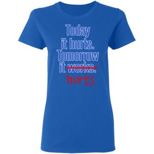 Today Is Hurts Tomorrow It Hurts T-Shirts, Hoodies, Sweatshirt 7 Today Is Hurts Tomorrow It Hurts T Shirts Hoodies Sweatshirt 4