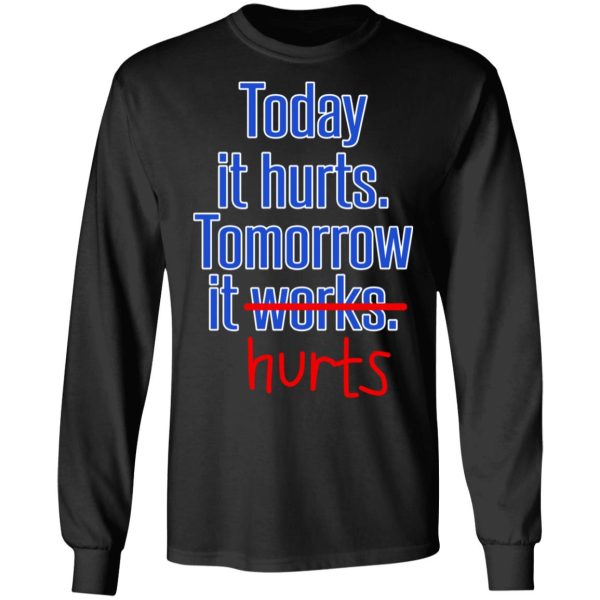 Today Is Hurts Tomorrow It Hurts T-Shirts, Hoodies, Sweatshirt