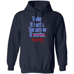 Today Is Hurts Tomorrow It Hurts T-Shirts, Hoodies, Sweatshirt 10 Today Is Hurts Tomorrow It Hurts T Shirts Hoodies Sweatshirt 7