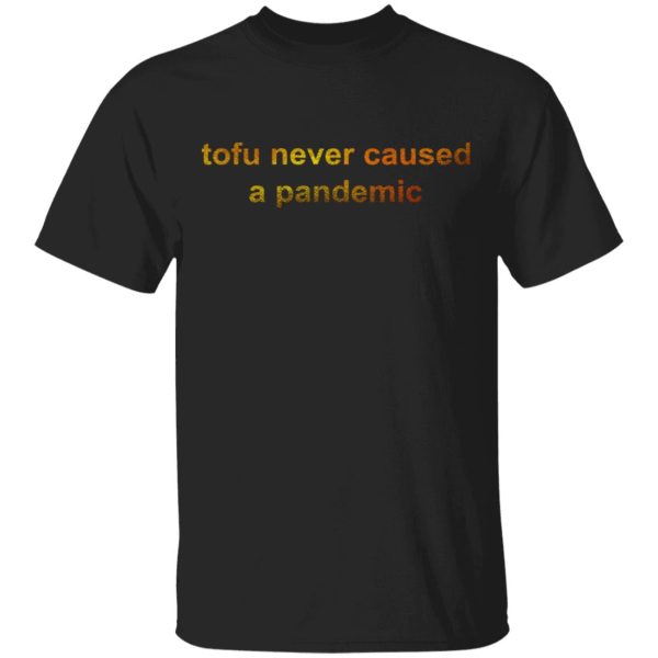 Tofu Never Caused A Pandemic T-Shirts, Hoodies, Sweater