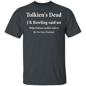 Tolkien’s Dead J K Rowling Said No T-Shirts Tolkien’s Dead J K Rowling Said No T-Shirts