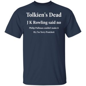 Tolkien’s Dead J K Rowling Said No T-Shirts Tolkien’s Dead J K Rowling Said No T-Shirts
