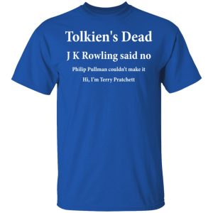 Tolkien's Dead J K Rowling Said No T-Shirts 2 Tolkiens Dead J K Rowling Said No T Shirts 11