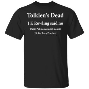 Tolkien's Dead J K Rowling Said No T-Shirts 3 Tolkiens Dead J K Rowling Said No T Shirts 12