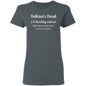 Tolkien's Dead J K Rowling Said No T-Shirts 5 Tolkiens Dead J K Rowling Said No T Shirts 2