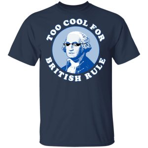 Too Cool For British Rule Shirt 11