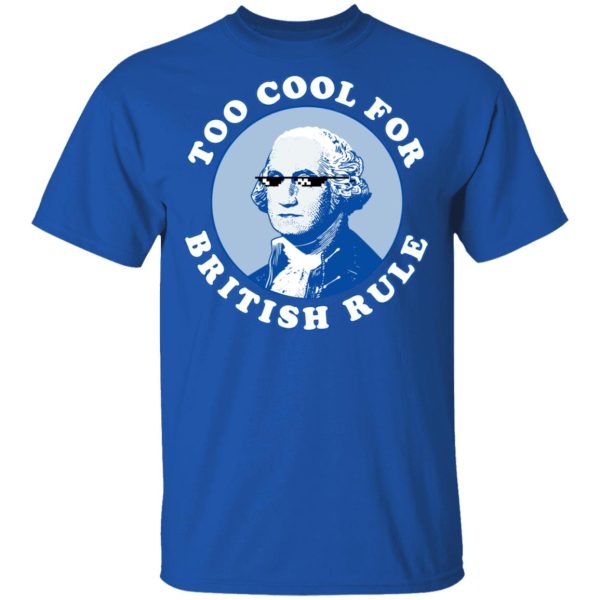 Too Cool For British Rule Shirt